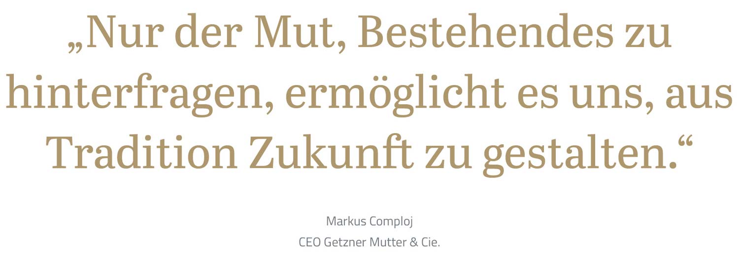 Getzner, Mutter & Cie – Website – Zitat: "Nur der Mut, Bestehendes zu hinterfragen, ermöglicht es uns, aus Tradition Zukunft zu gestalten."